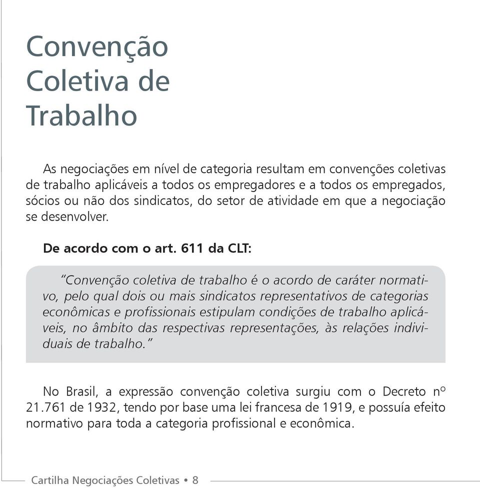 611 da CLT: Convenção coletiva de trabalho é o acordo de caráter normativo, pelo qual dois ou mais sindicatos representativos de categorias econômicas e profissionais estipulam condições de trabalho