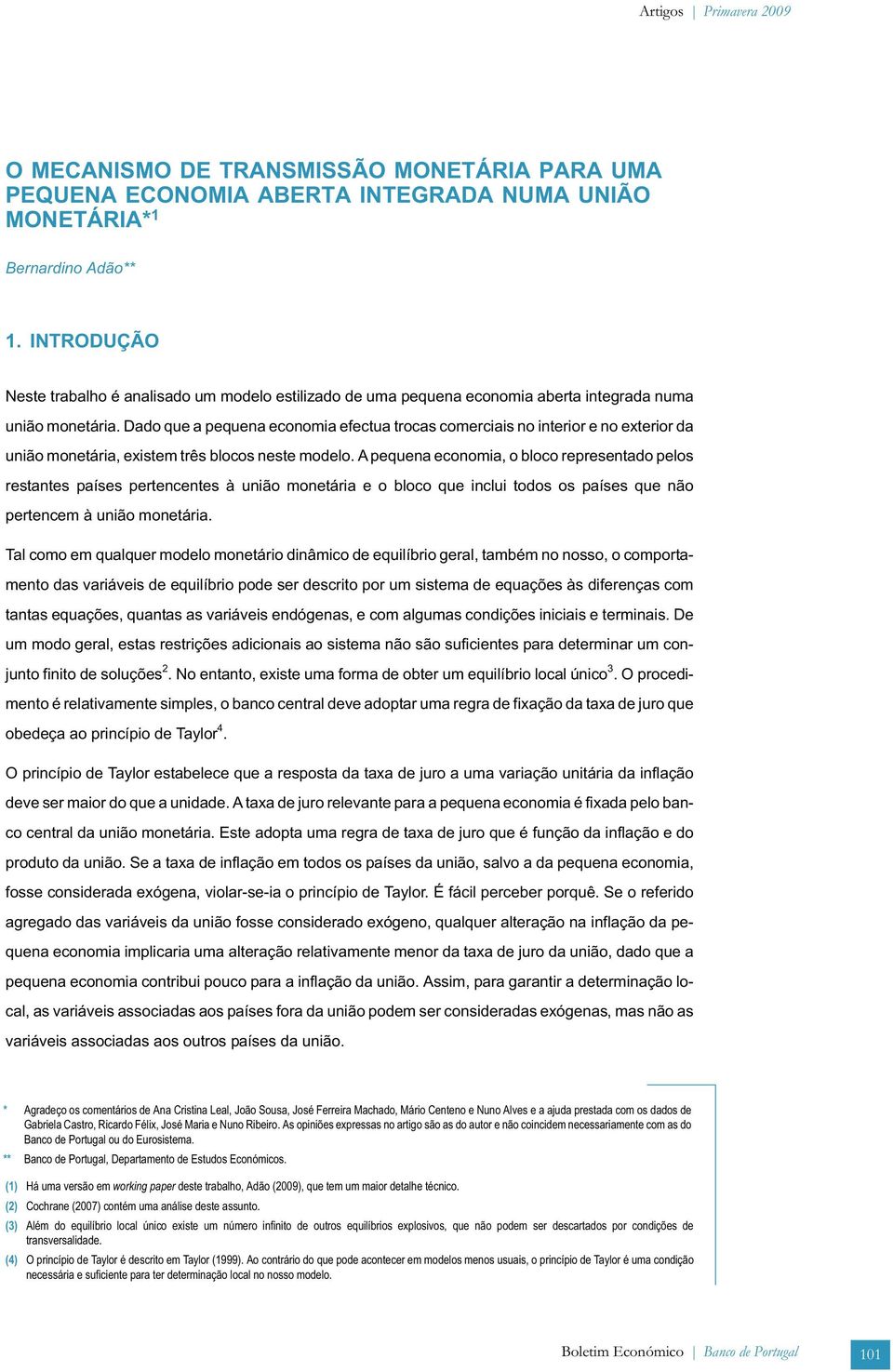 Dado que a pequena economia efecua rocas comerciais no inerior e no exerior da união moneária, exisem rês blocos nese modelo.