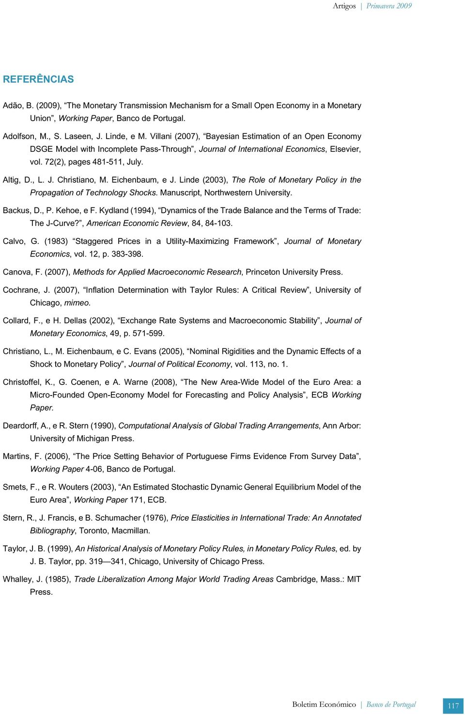 Eichenbaum, e J. Linde (23), The Role of Moneary Policy in he Propagaion of Technology Shocks. Manuscrip, Norhesern Universiy. Backus, D., P. Kehoe, e F.