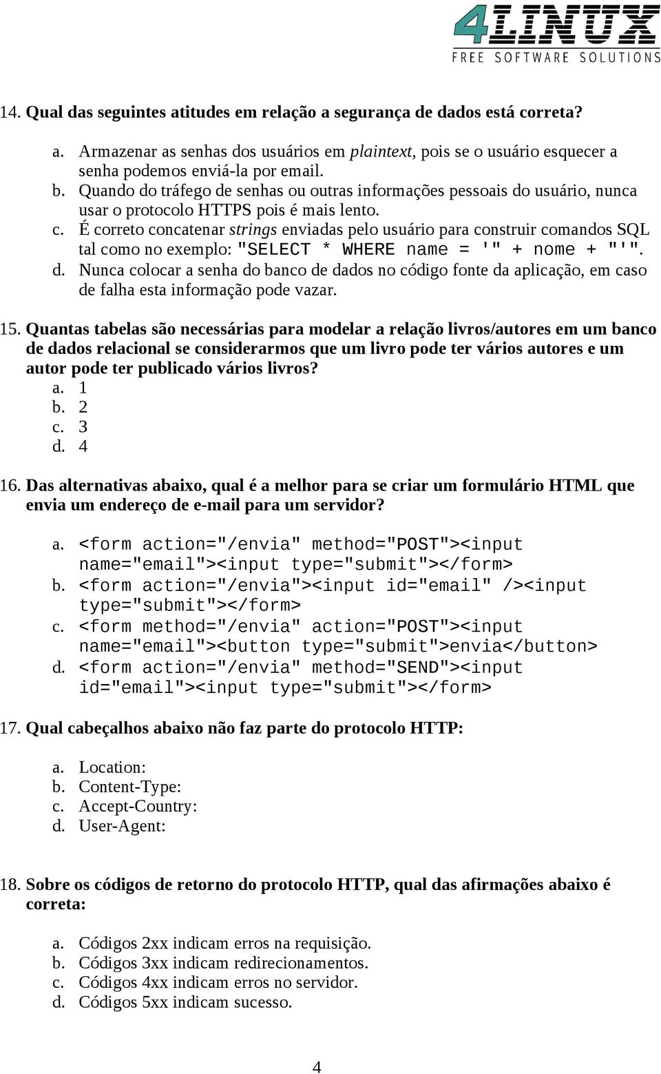 É correto concatenar strings enviadas pelo usuário para construir comandos SQL tal como no exemplo: "SELECT * WHERE name = '" + nome + "'". d.