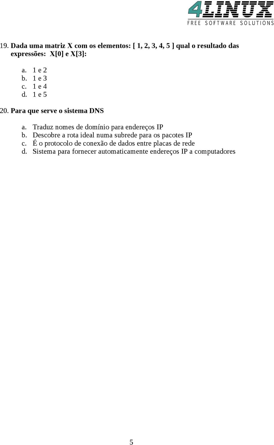 Traduz nomes de domínio para endereços IP b. Descobre a rota ideal numa subrede para os pacotes IP c.