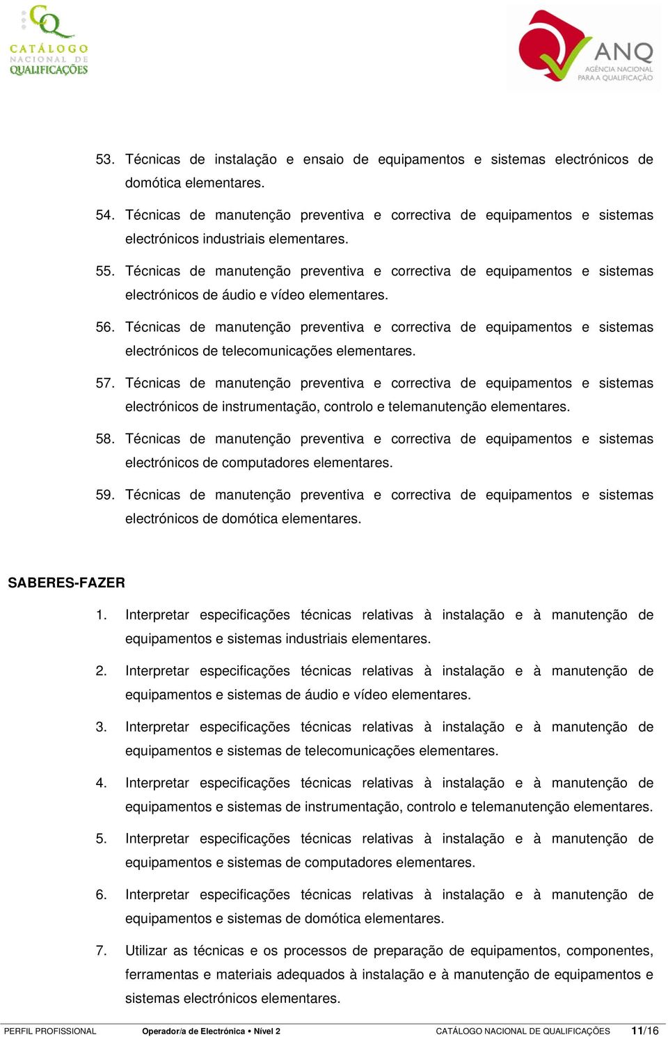 Técnicas de manutenção preventiva e correctiva de equipamentos e sistemas electrónicos de áudio e vídeo elementares. 56.