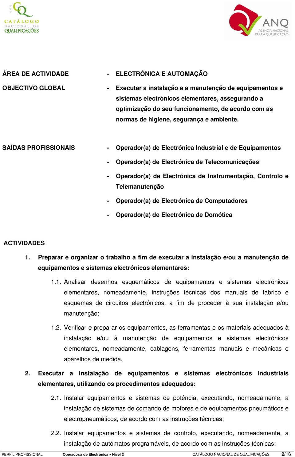 SAÍDAS PROFISSIONAIS - Operador(a) de Electrónica Industrial e de Equipamentos - Operador(a) de Electrónica de Telecomunicações - Operador(a) de Electrónica de Instrumentação, Controlo e