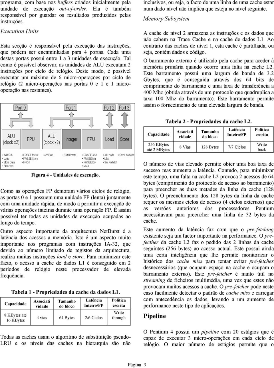 Tal como é possível observar, as unidades de ALU executam 2 instruções por ciclo de relógio.