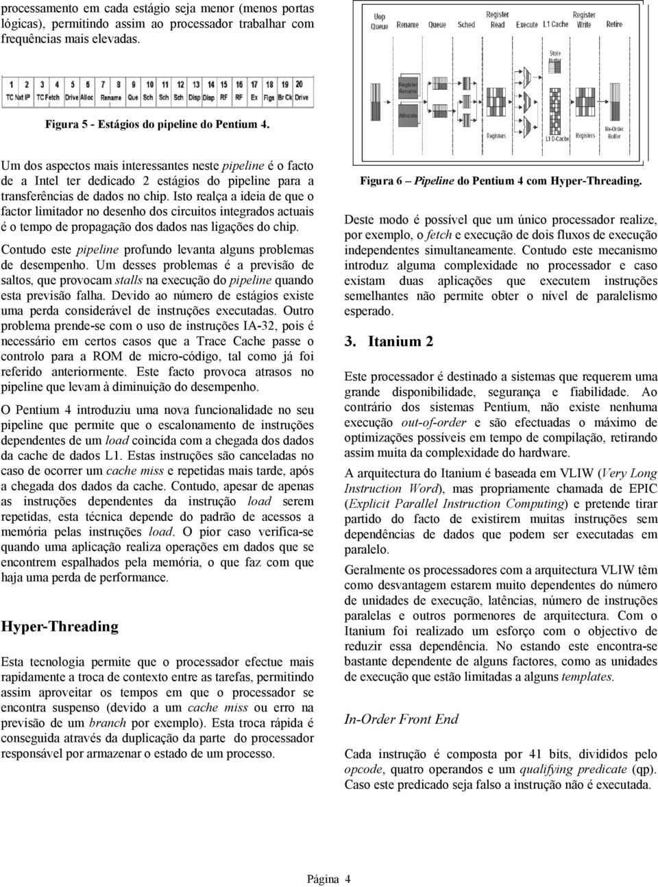 Isto realça a ideia de que o factor limitador no desenho dos circuitos integrados actuais é o tempo de propagação dos dados nas ligações do chip.