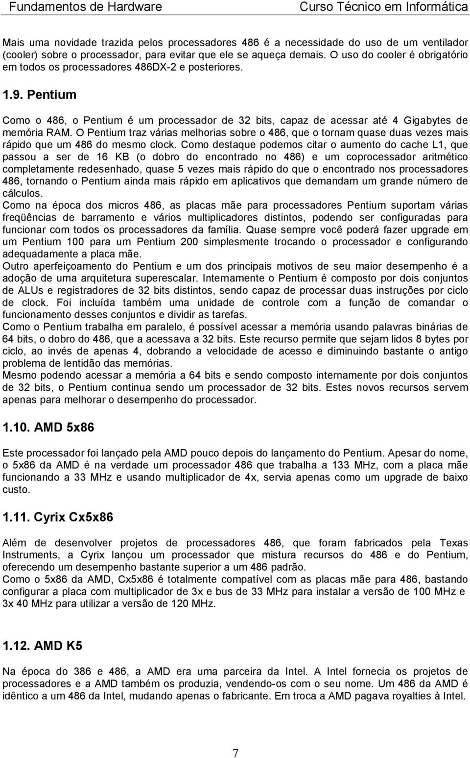 O Pentium traz várias melhorias sobre o 486, que o tornam quase duas vezes mais rápido que um 486 do mesmo clock.