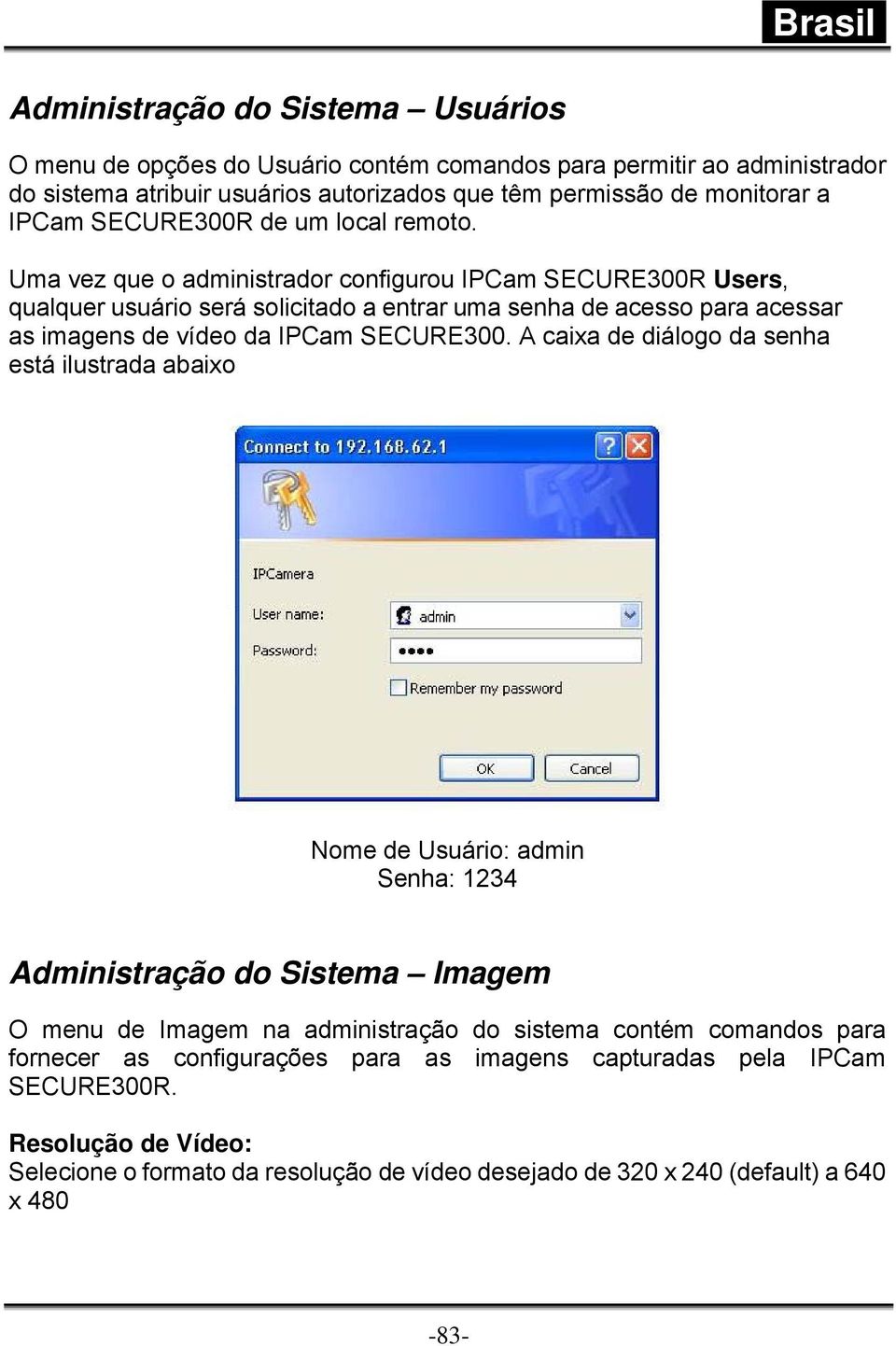 Uma vez que o administrador configurou IPCam SECURE300R Users, qualquer usuário será solicitado a entrar uma senha de acesso para acessar as imagens de vídeo da IPCam SECURE300.