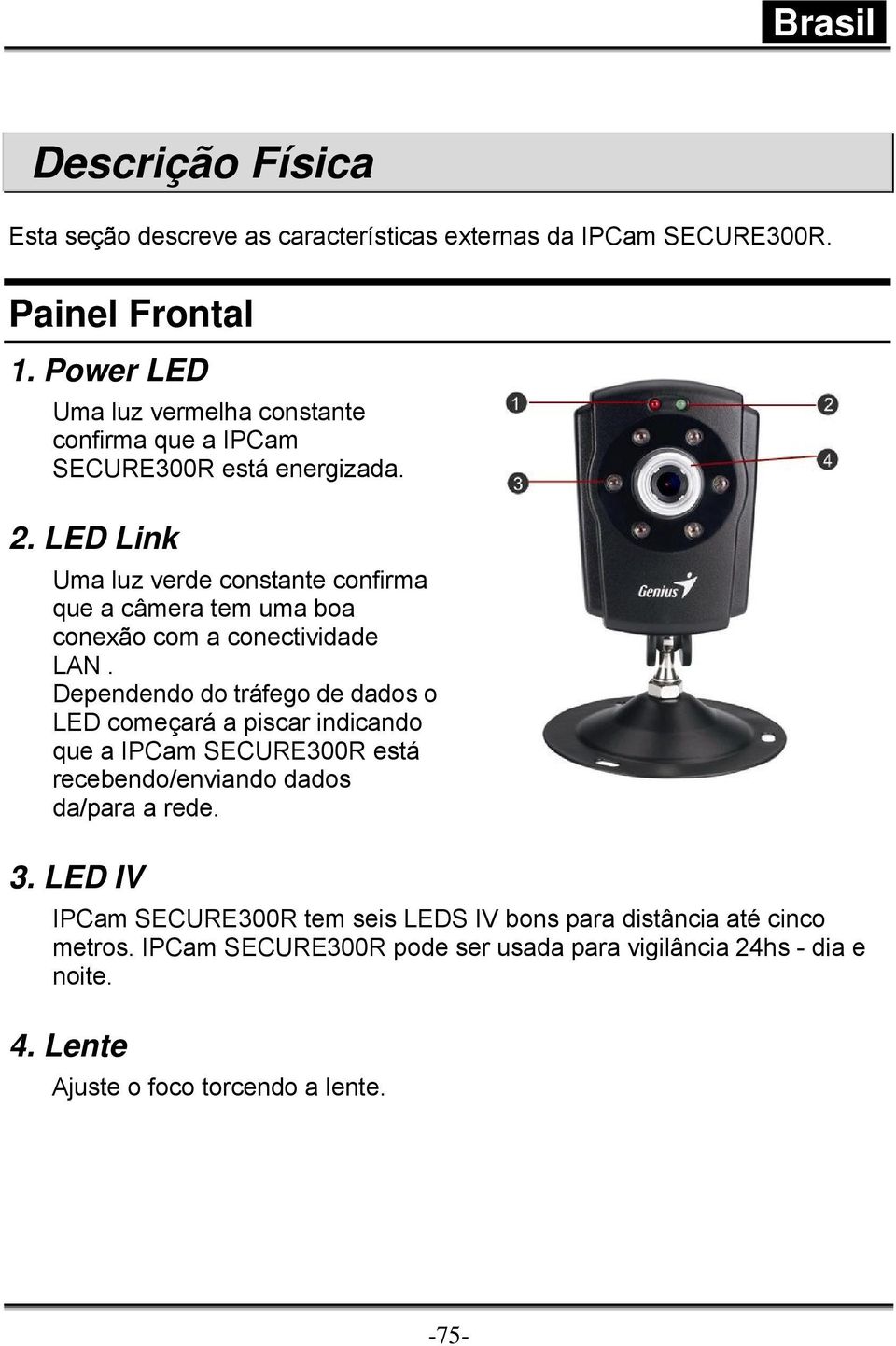 LED Link Uma luz verde constante confirma que a câmera tem uma boa conexão com a conectividade LAN.