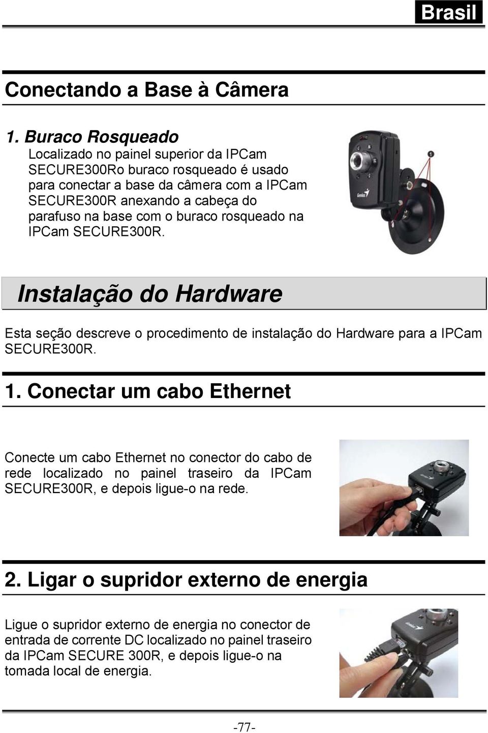 com o buraco rosqueado na IPCam SECURE300R. Instalação do Hardware Esta seção descreve o procedimento de instalação do Hardware para a IPCam SECURE300R. 1.