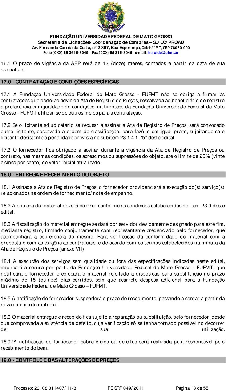 igualdade de condições, na hipótese da Fundação Universidade Federal de Mato Grosso - FUFMT utilizar-se de outros meios para a contratação. 17.