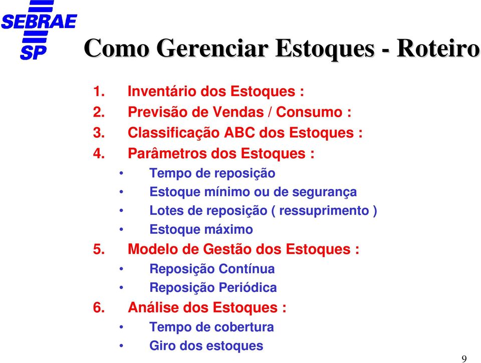 Parâmetros dos Estoques : Tempo de reposição Estoque mínimo ou de segurança Lotes de reposição (