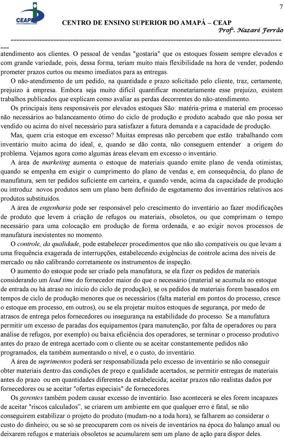 mesmo imediatos para as entregas. O não-atendimento de um pedido, na quantidade e prazo solicitado pelo cliente, traz, certamente, prejuízo à empresa.