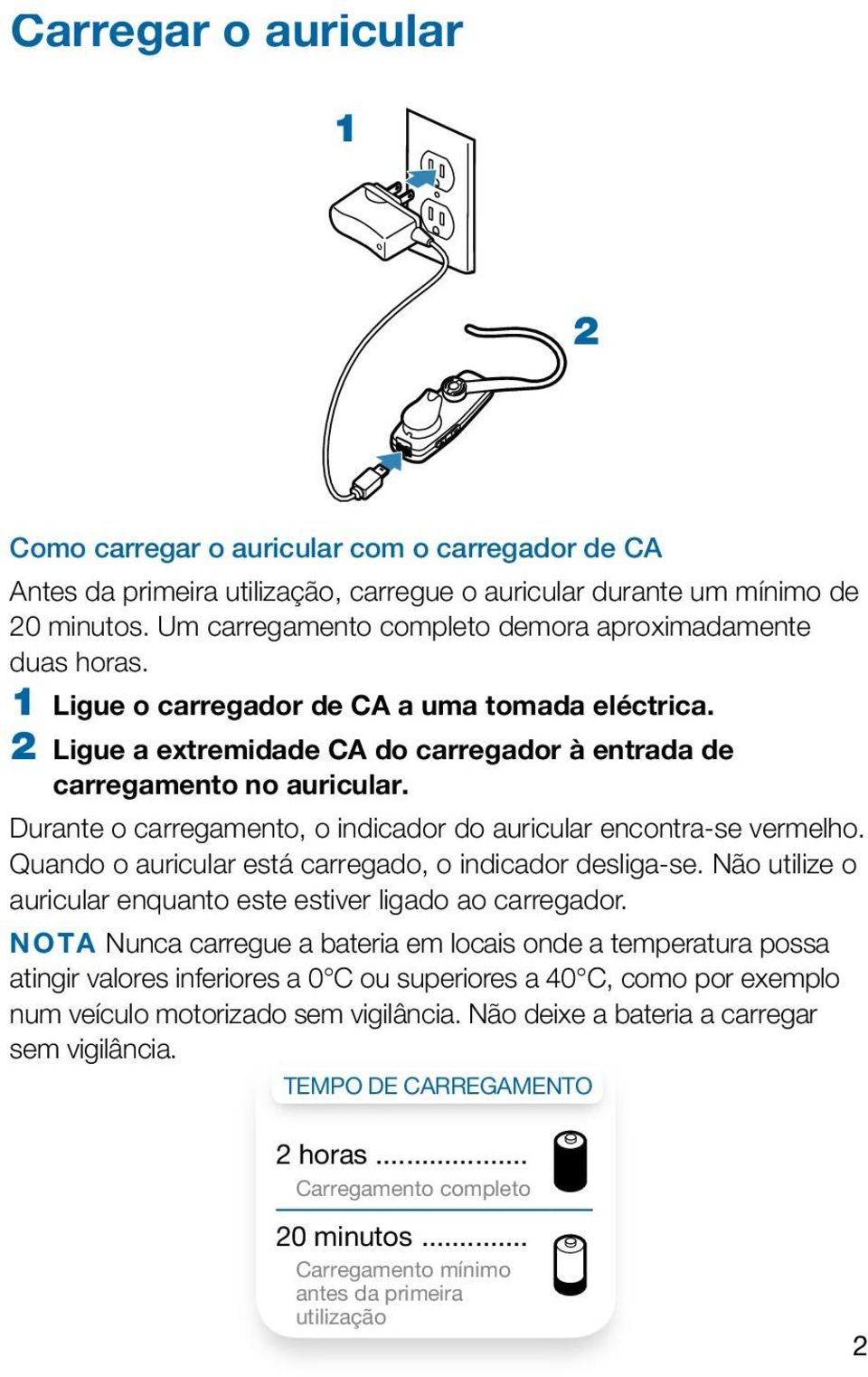 Durante o carregamento, o indicador do auricular encontra-se vermelho. Quando o auricular está carregado, o indicador desliga-se. Não utilize o auricular enquanto este estiver ligado ao carregador.