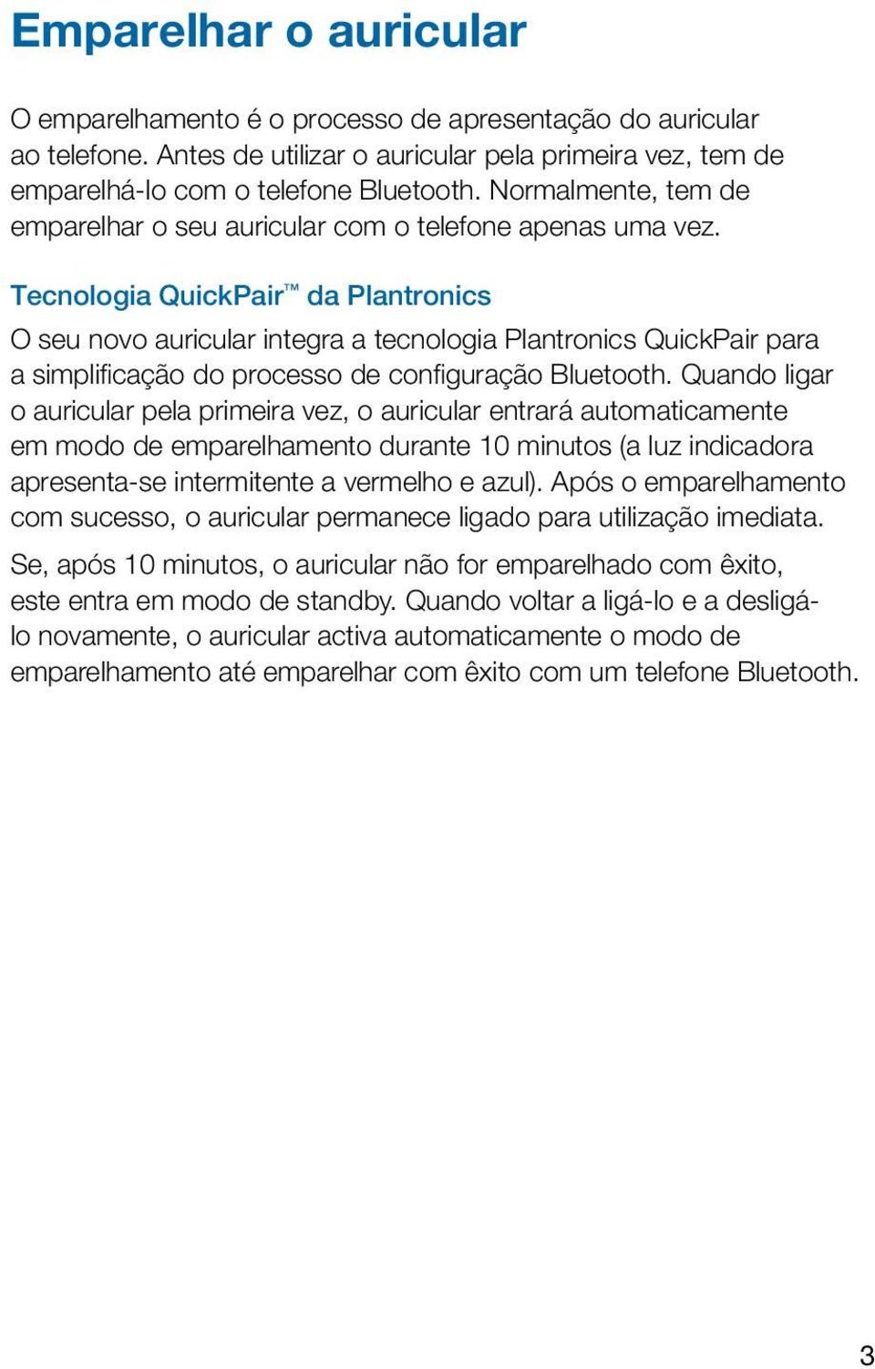 Tecnologia QuickPair da Plantronics O seu novo auricular integra a tecnologia Plantronics QuickPair para a simplificação do processo de configuração Bluetooth.