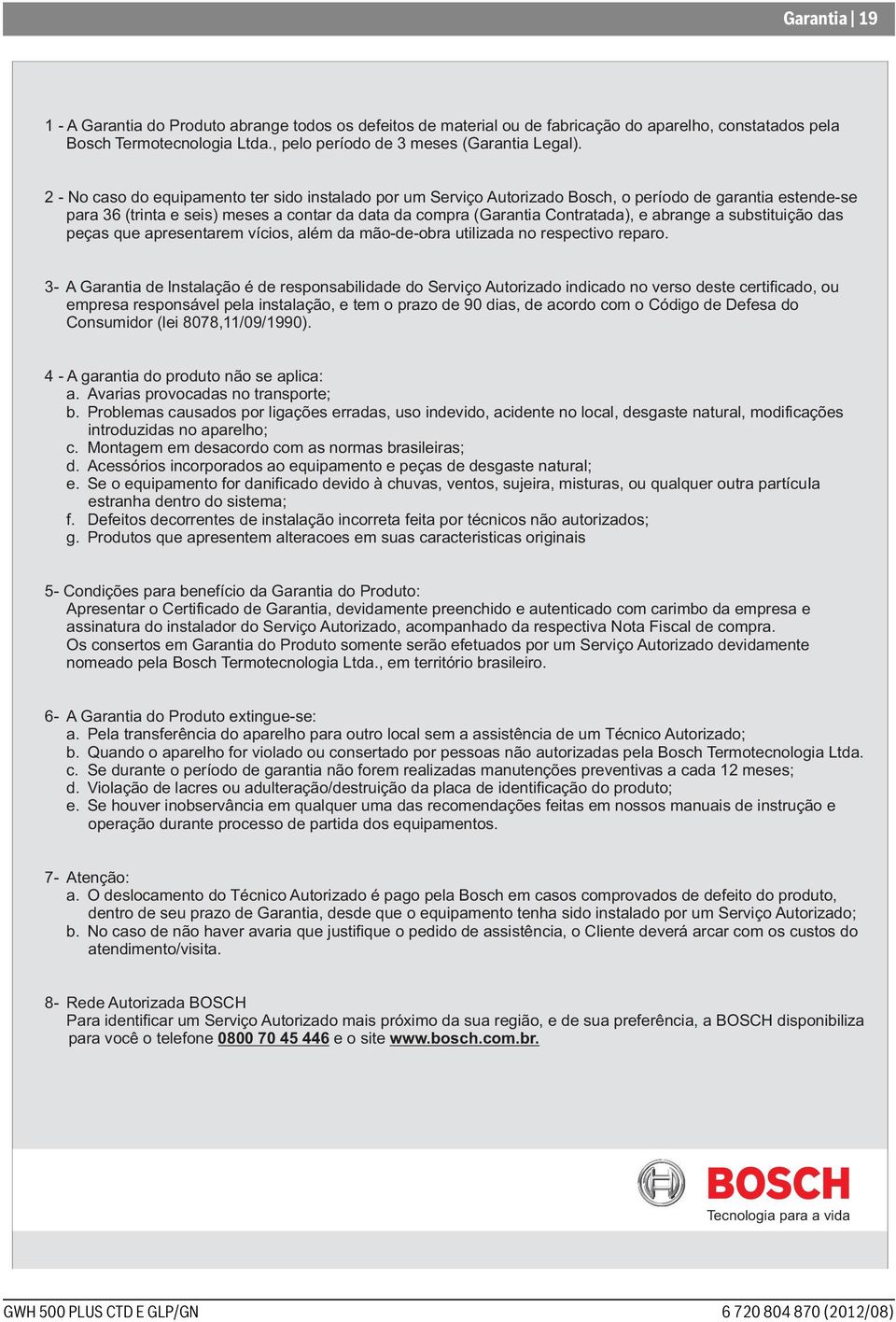 abrange a substituição das peças que apresentarem vícios, além da mão-de-obra utilizada no respectivo reparo.