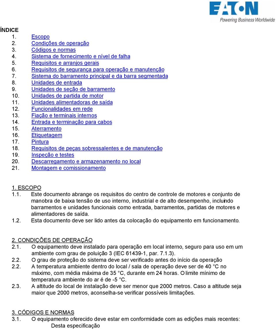 Funcionalidades em rede 13. Fiação e terminais internos 14. Entrada e terminação para cabos 15. Aterramento 16. Etiquetagem 17. Pintura 18. Requisitos de peças sobressalentes e de manutenção 19.