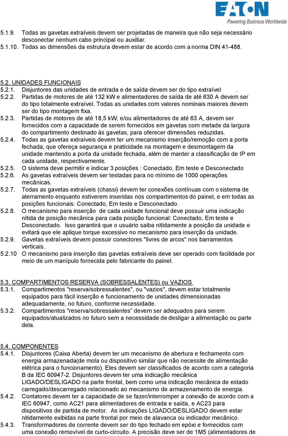 Todas as unidades com valores nominais maiores devem ser do tipo montagem fixa. 5.2.3.