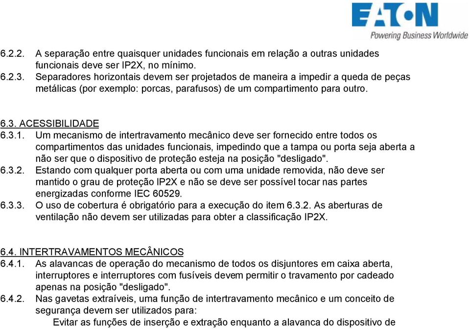 Um mecanismo de intertravamento mecânico deve ser fornecido entre todos os compartimentos das unidades funcionais, impedindo que a tampa ou porta seja aberta a não ser que o dispositivo de proteção