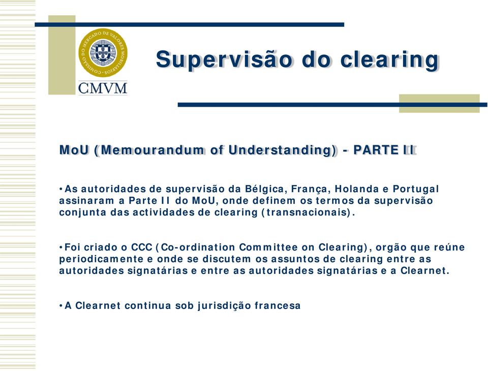 Foi criado o CCC (Co-ordination Committee on Clearing), orgão que reúne periodicamente e onde se discutem os assuntos de