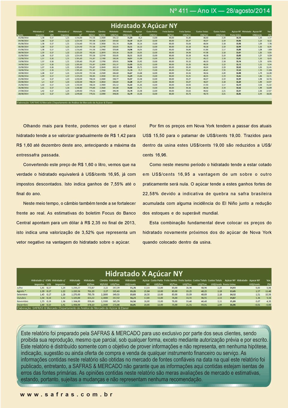 Neste meio tempo, o câmbio também tende a se fortalecer frente ao real.