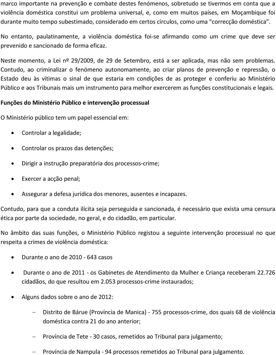 No entanto, paulatinamente, a violência doméstica foi-se afirmando como um crime que deve ser prevenido e sancionado de forma eficaz.