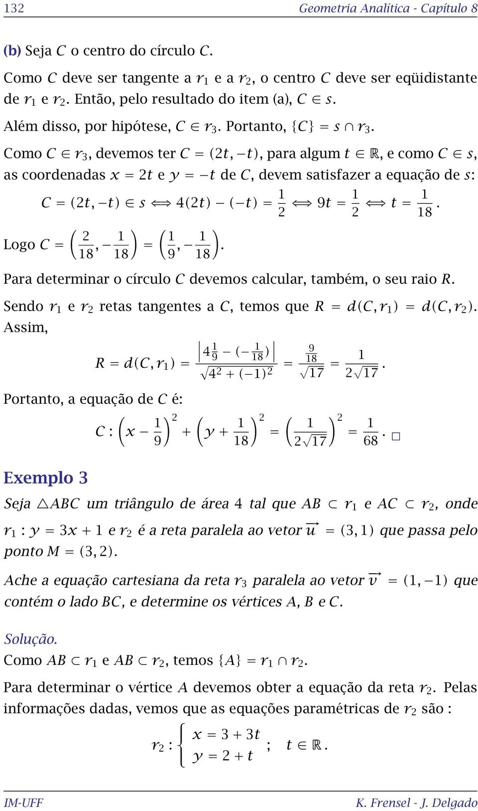 Como C r 3, devemos ter C = (t, t), para algum t R, e como C s, as coordenadas x = t e y = t de C, devem satisfazer a equação de s: Logo C = C = (t, t) s 4(t) ( t) = 1 9t = 1 t = 1 18.