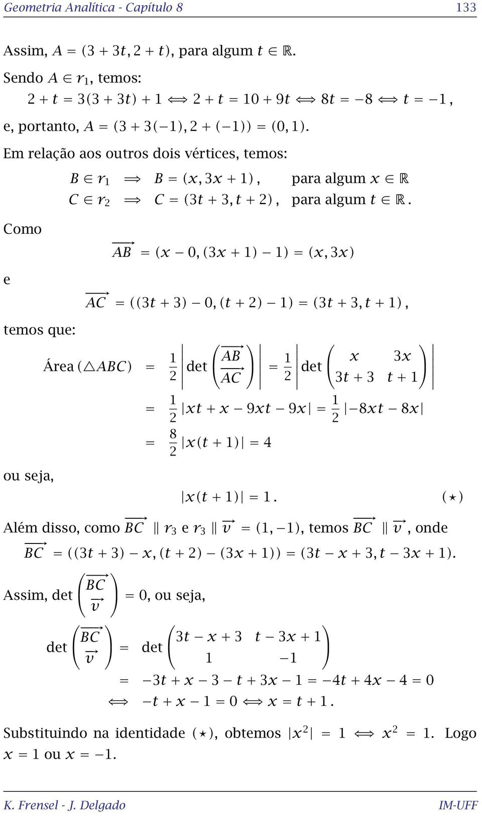 Como e AB = (x 0, (3x + 1) 1) = (x, 3x) AC = ((3t + 3) 0, (t + ) 1) = (3t + 3, t + 1), temos que: Área ( ABC) = 1 det AB AC = 1 det x 3x 3t + 3 t + 1 ou seja, = 1 xt + x 9xt 9x = 1 8xt 8x = 8 x(t +