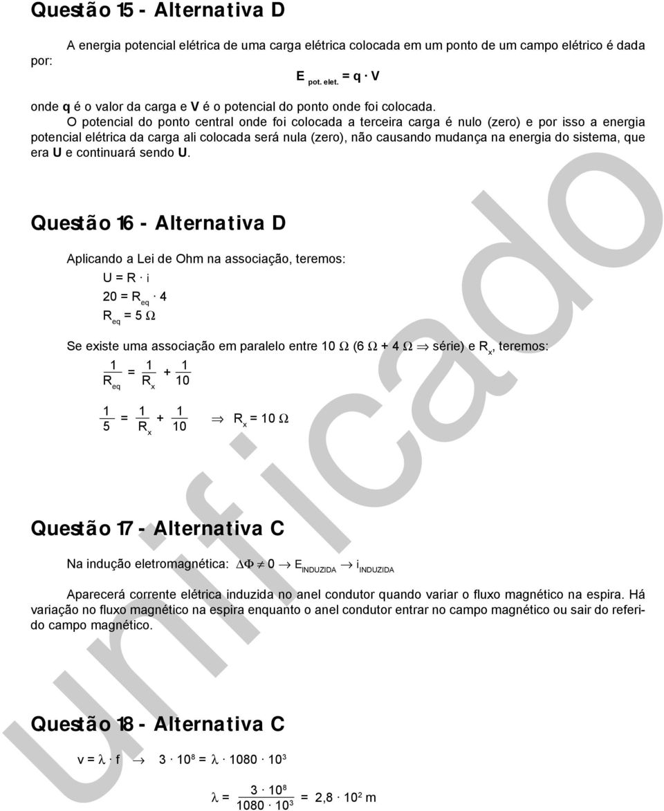 O potencial do ponto central onde foi colocada a terceira carga é nulo (zero) e por isso a energia potencial elétrica da carga ali colocada será nula (zero), não causando udança na energia do sistea,