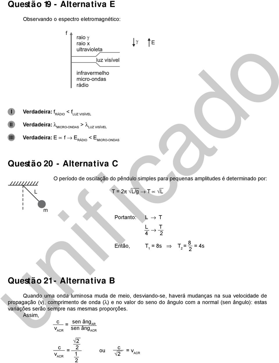 L Portanto: L T L T 4 Então, T 1 = 8s T = 8 = 4s Quando ua onda luinosa uda de eio, desviando-se, haverá udanças na sua velocidade de propagação (v), copriento de onda