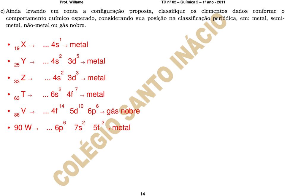 semimetal, não-metal ou gás nobre. 19 X... 4s 1 metal 25 Y... 4s 2 33 Z.