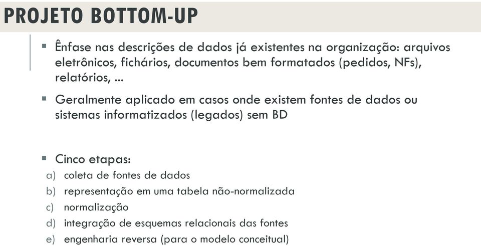 .. Geralmente aplicado em casos onde existem fontes de dados ou sistemas informatizados (legados) sem BD Cinco etapas: