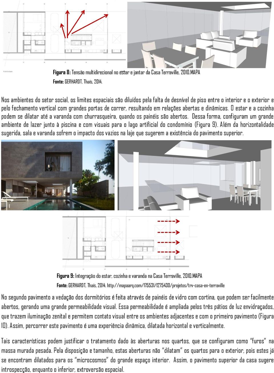 em relações abertas e dinâmicas. O estar e a cozinha podem se dilatar até a varanda com churrasqueira, quando os painéis são abertos.