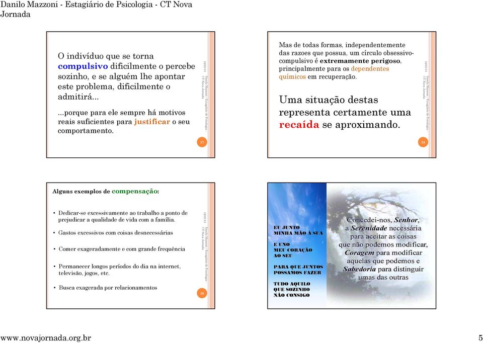 Mas de todas formas, independentemente das razoes que possua, um círculo obsessivocompulsivo éextremamente perigoso, principalmente para os dependentes químicos em recuperação.