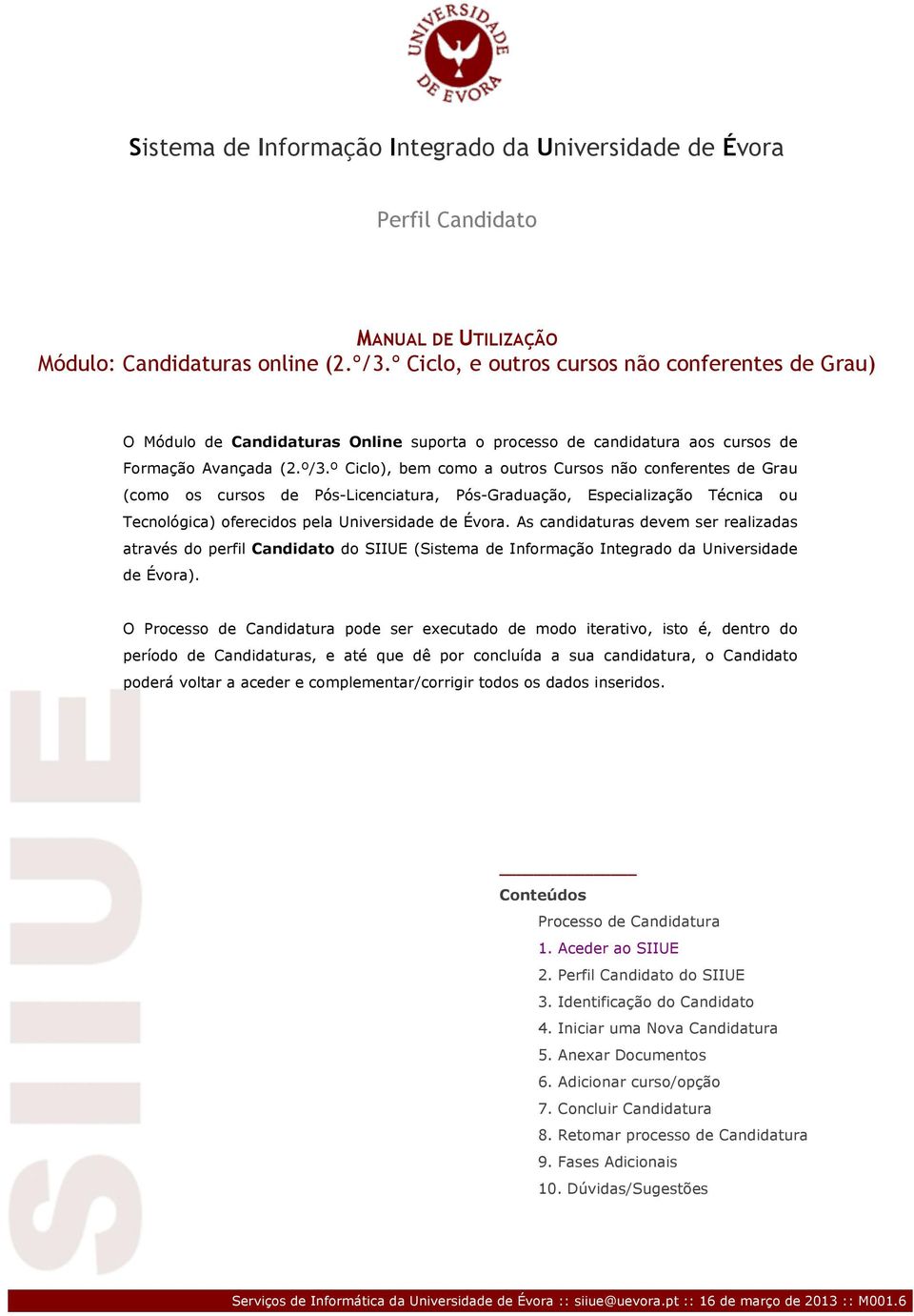 º Ciclo), bem como a outros Cursos não conferentes de Grau (como os cursos de Pós-Licenciatura, Pós-Graduação, Especialização Técnica ou Tecnológica) oferecidos pela Universidade de Évora.