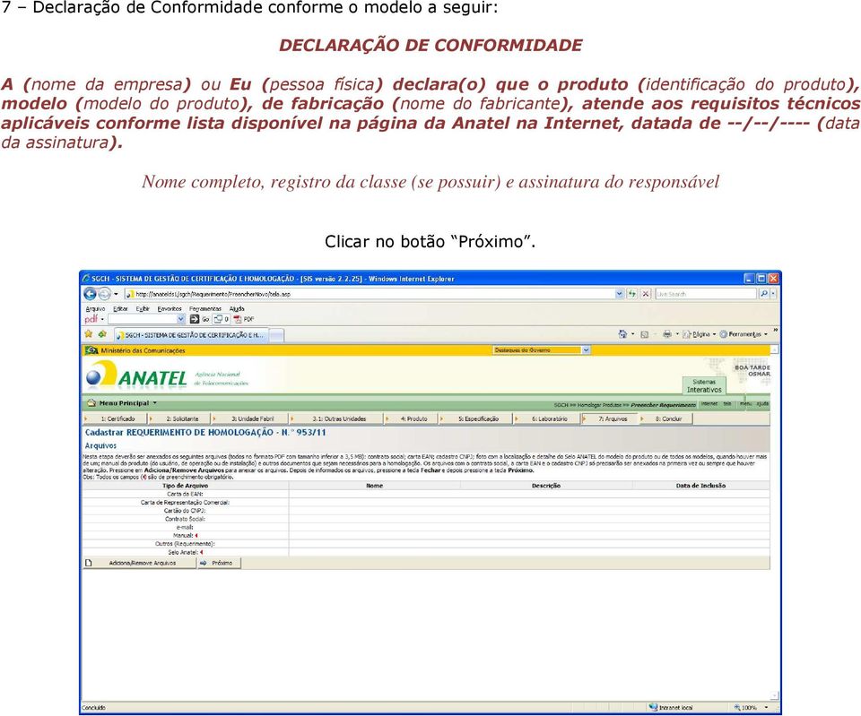 fabricante), atende aos requisitos técnicos aplicáveis conforme lista disponível na página da Anatel na Internet, datada