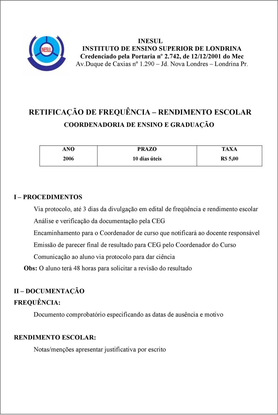 responsável Emissão de parecer final de resultado para CEG pelo Coordenador do Curso Comunicação ao aluno via protocolo para dar ciência Obs: O aluno terá 48 horas para