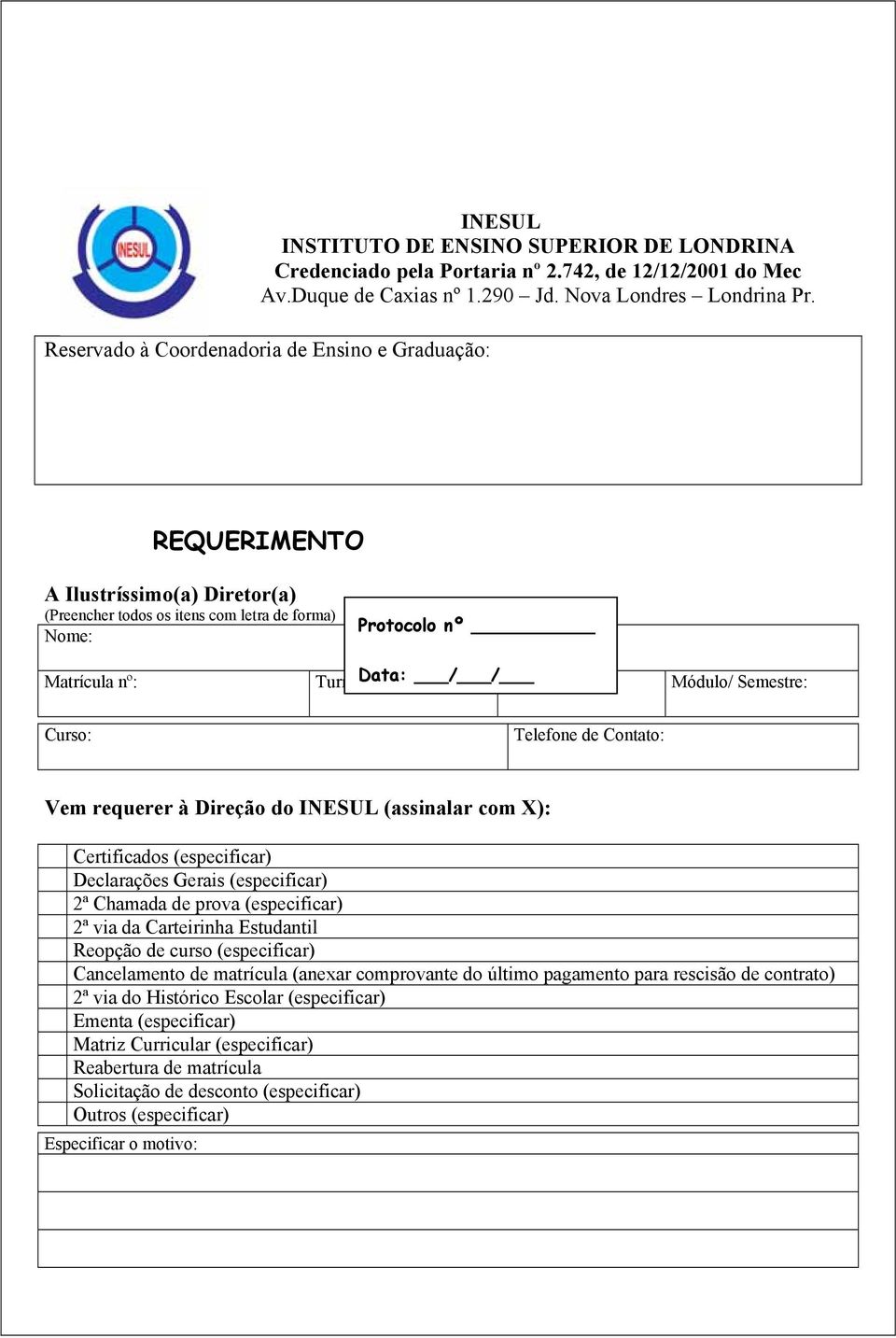 prova (especificar) 2ª via da Carteirinha Estudantil Reopção de curso (especificar) Cancelamento de matrícula (anexar comprovante do último pagamento para rescisão de contrato) 2ª via