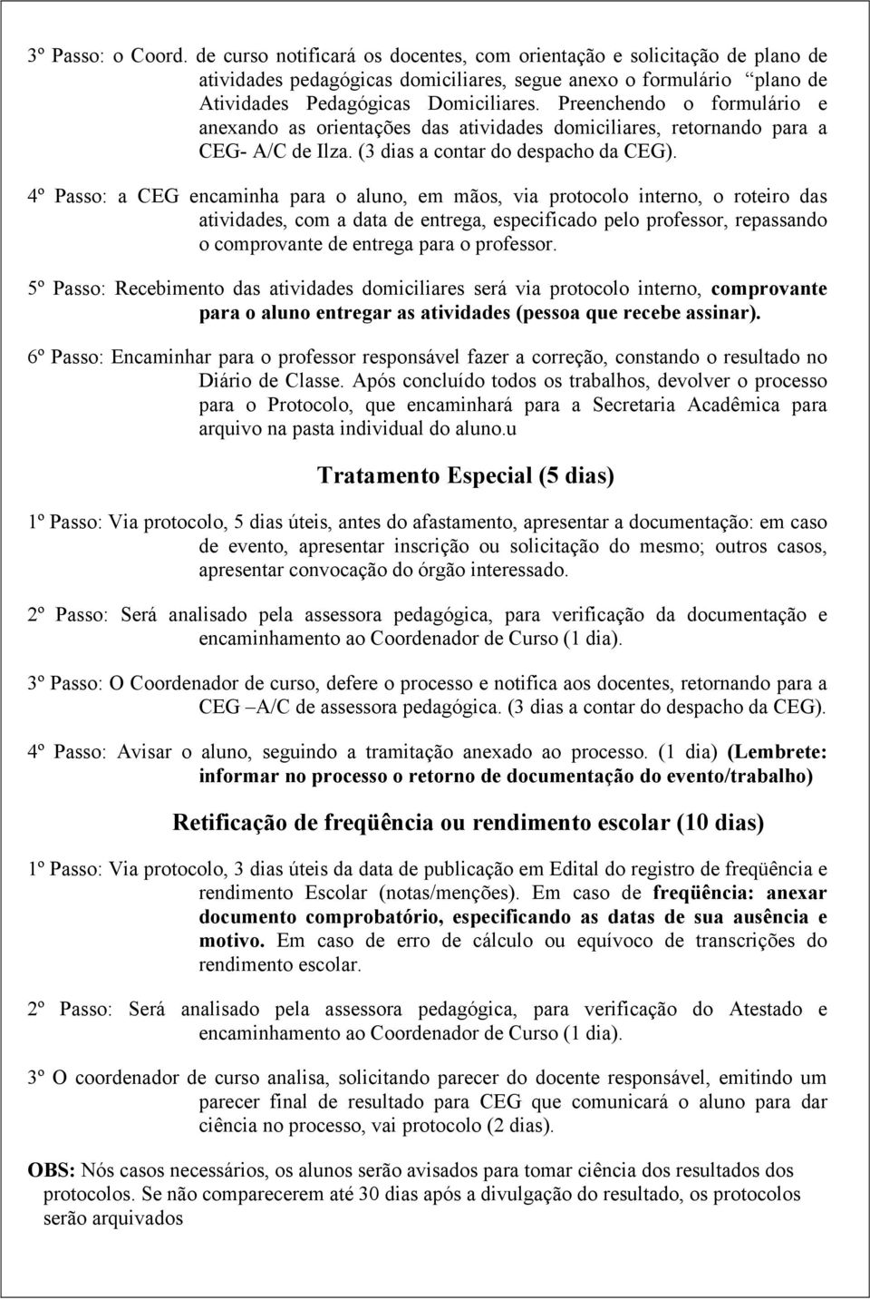 4º Passo: a CEG encaminha para o aluno, em mãos, via protocolo interno, o roteiro das atividades, com a data de entrega, especificado pelo professor, repassando o comprovante de entrega para o