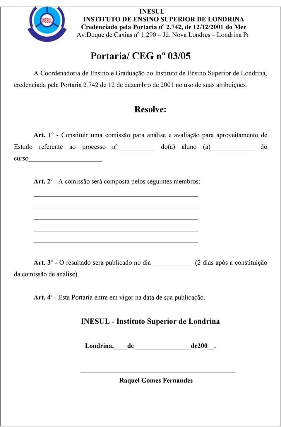 1º - Constituir uma comissão para análise e avaliação para aproveitamento de Estudo referente ao processo nº do(a) aluno (a) do curso. Art.