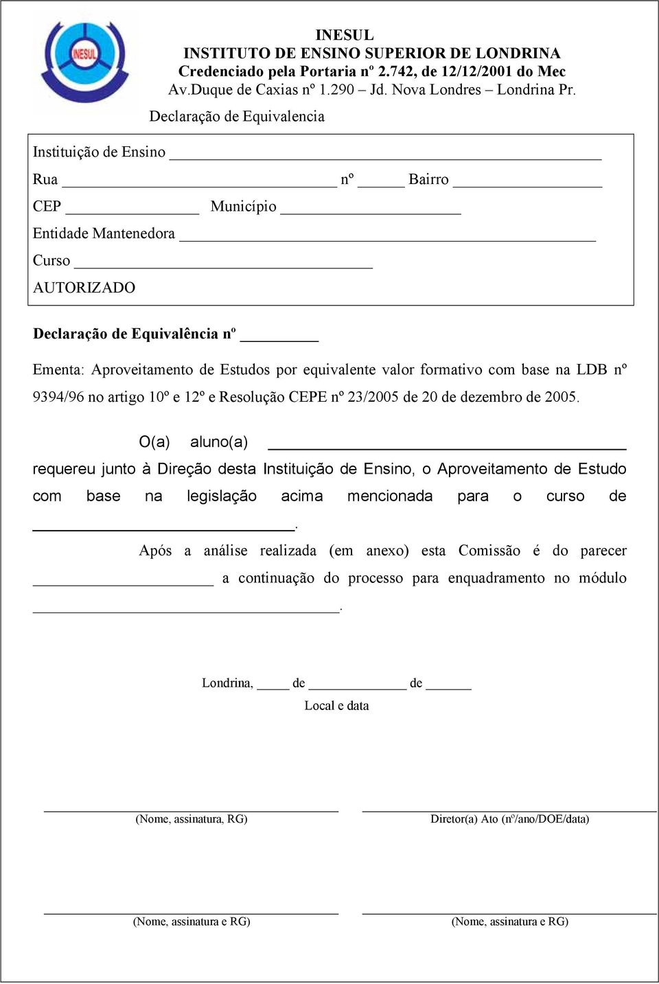 O(a) aluno(a) requereu junto à Direção desta Instituição de Ensino, o Aproveitamento de Estudo com base na legislação acima mencionada para o curso de.