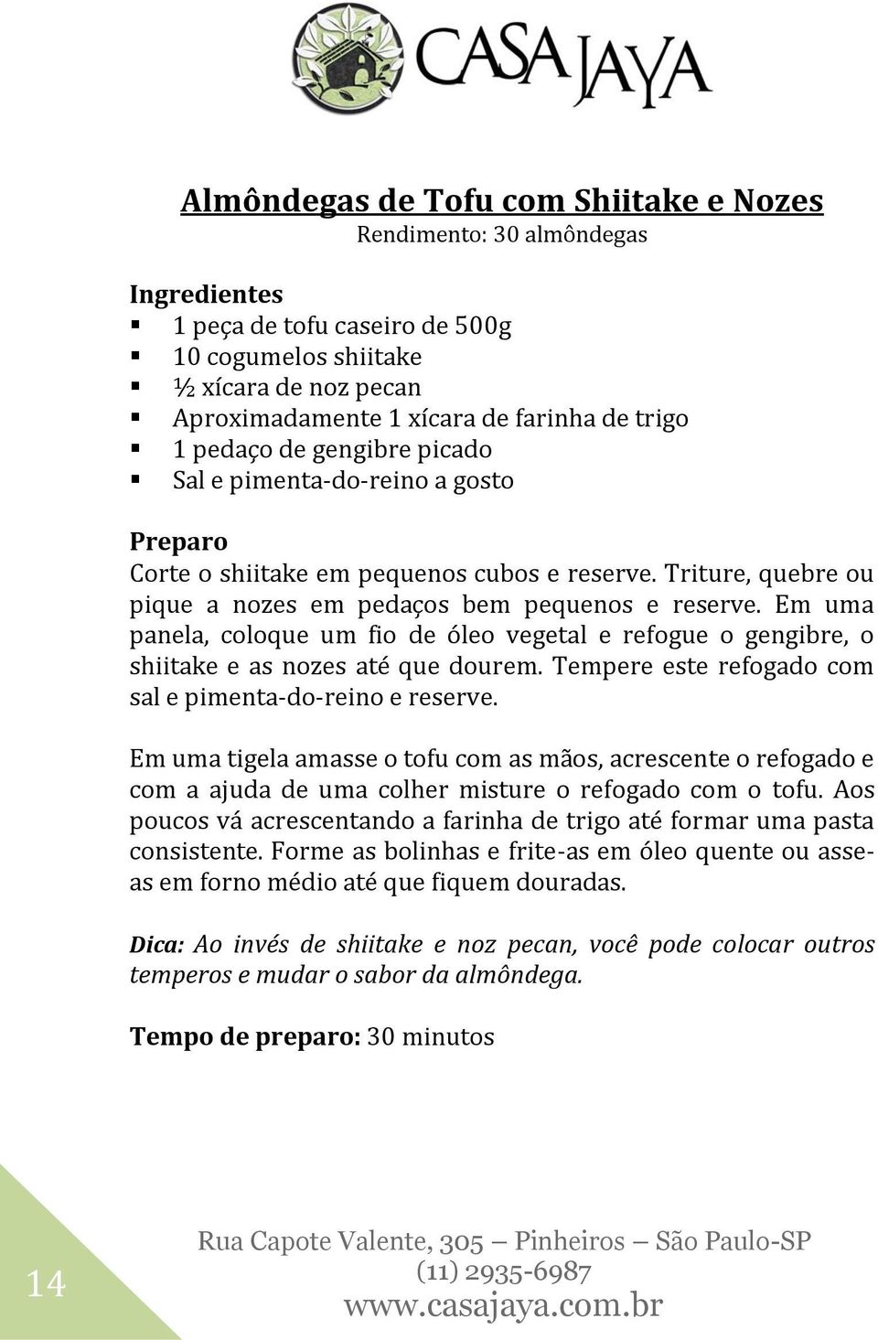 Em uma panela, coloque um fio de óleo vegetal e refogue o gengibre, o shiitake e as nozes até que dourem. Tempere este refogado com sal e pimenta-do-reino e reserve.