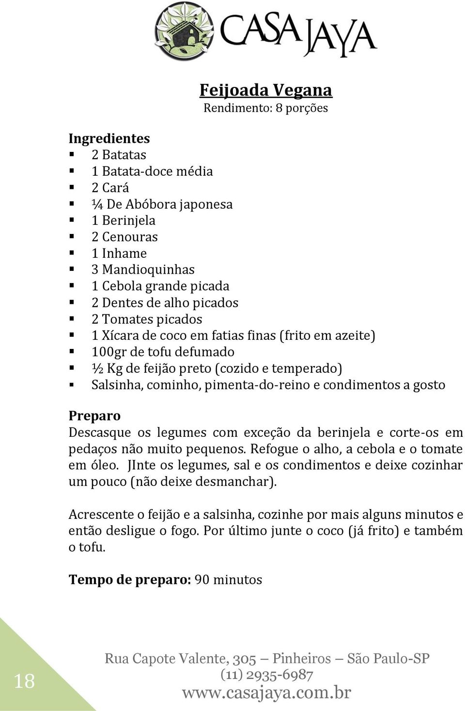 Preparo Descasque os legumes com exceção da berinjela e corte-os em pedaços não muito pequenos. Refogue o alho, a cebola e o tomate em óleo.