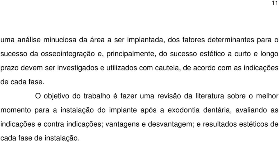 fase. O objetivo do trabalho é fazer uma revisão da literatura sobre o melhor momento para a instalação do implante após a