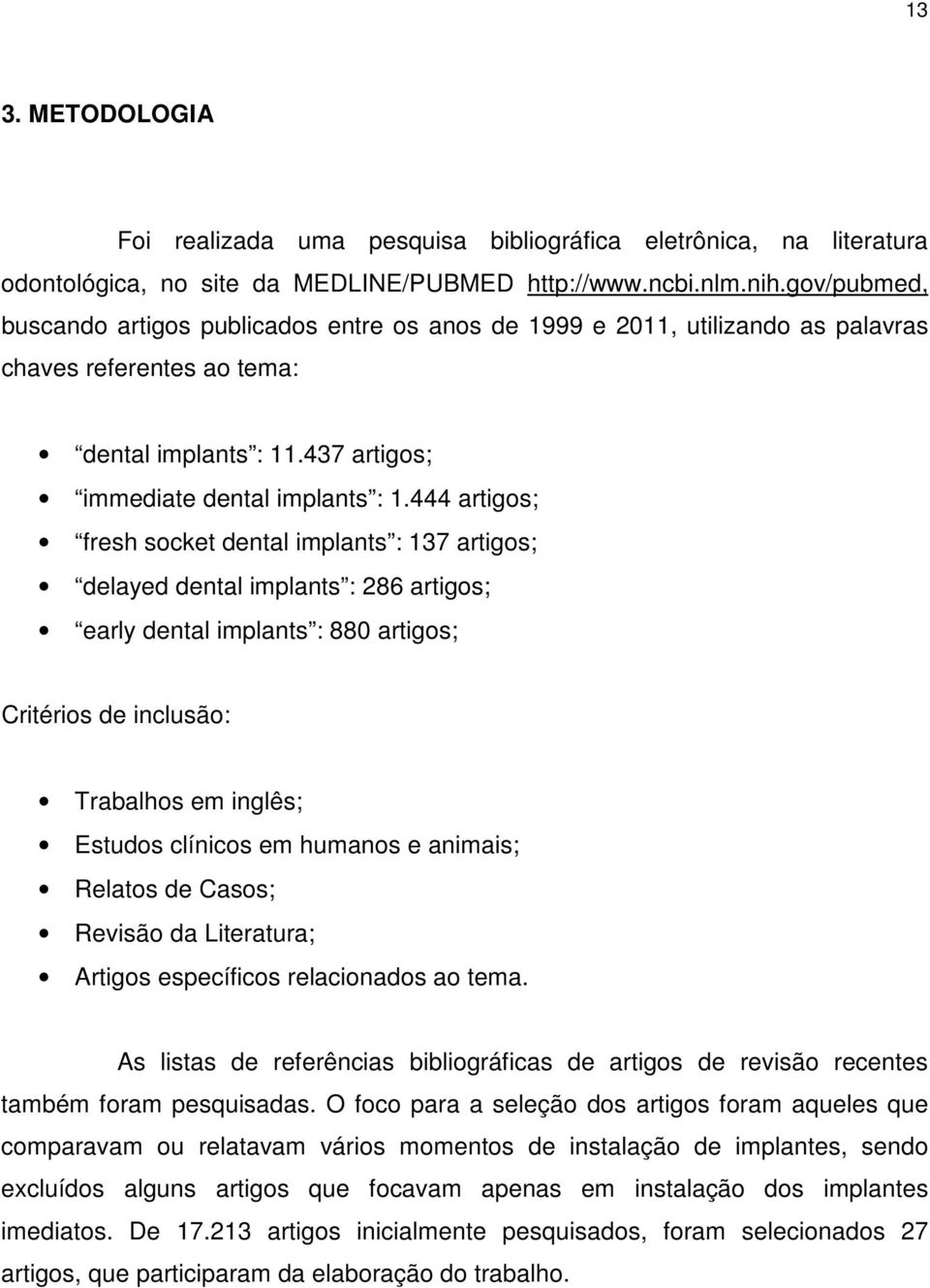 444 artigos; fresh socket dental implants : 137 artigos; delayed dental implants : 286 artigos; early dental implants : 880 artigos; Critérios de inclusão: Trabalhos em inglês; Estudos clínicos em