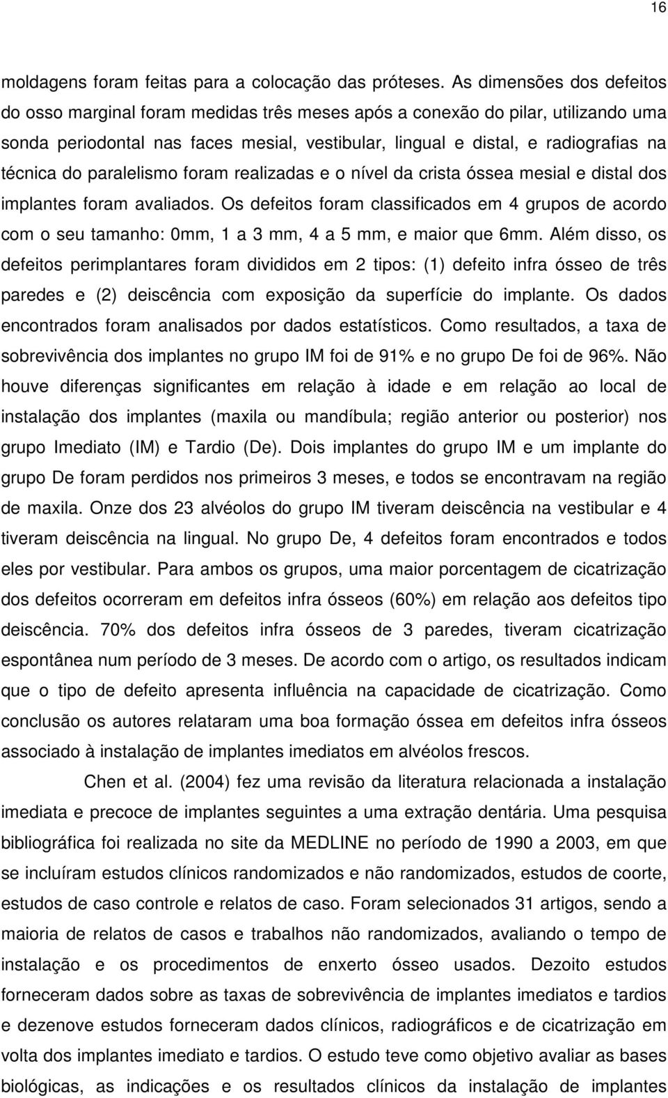 do paralelismo foram realizadas e o nível da crista óssea mesial e distal dos implantes foram avaliados.