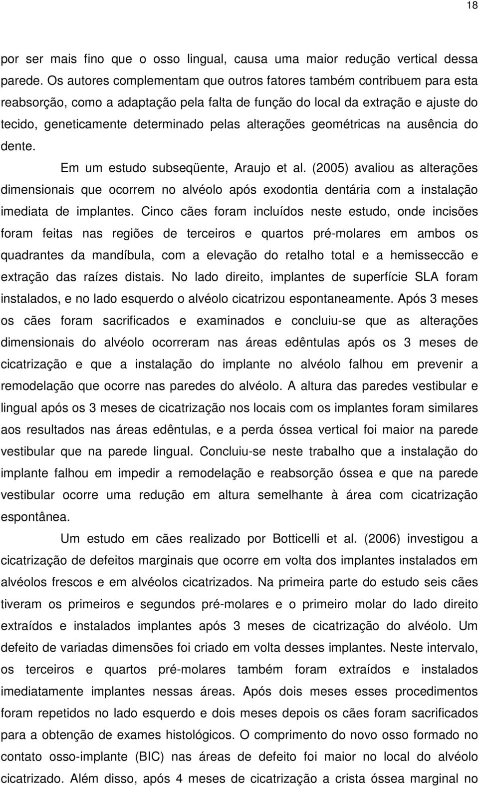 alterações geométricas na ausência do dente. Em um estudo subseqüente, Araujo et al.