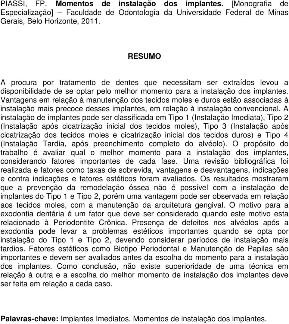 Vantagens em relação à manutenção dos tecidos moles e duros estão associadas à instalação mais precoce desses implantes, em relação à instalação convencional.