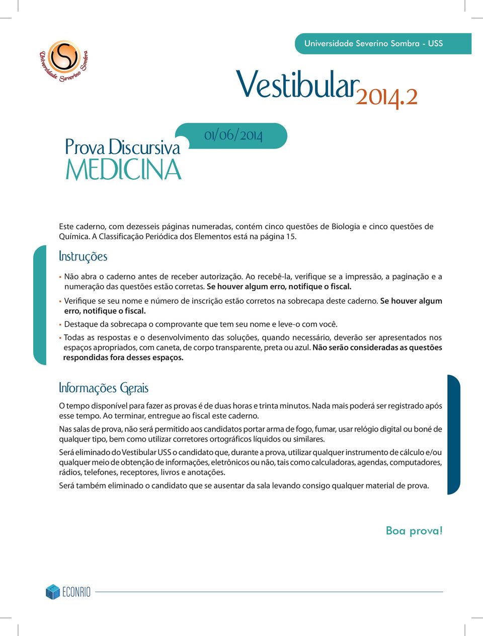 Ao recebê-la, verifique se a impressão, a paginação e a numeração das questões estão corretas. Se houver algum erro, notifique o fiscal.