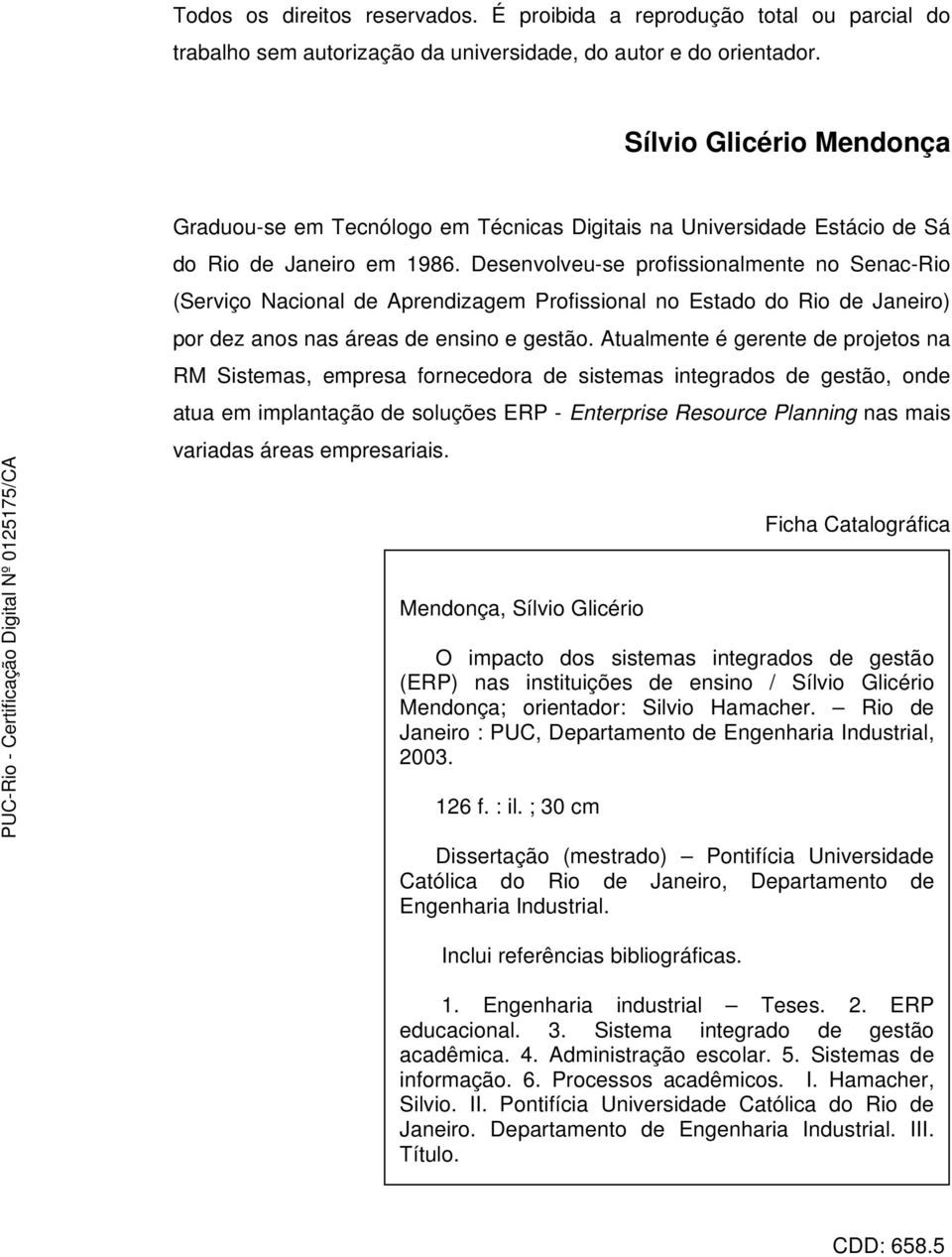 Desenvolveu-se profissionalmente no Senac-Rio (Serviço Nacional de Aprendizagem Profissional no Estado do Rio de Janeiro) por dez anos nas áreas de ensino e gestão.