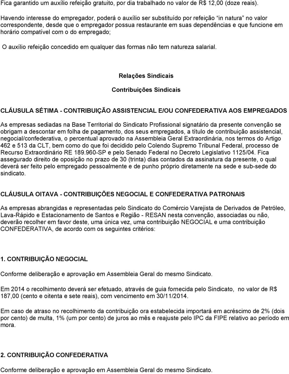 horário compatível com o do empregado; O auxílio refeição concedido em qualquer das formas não tem natureza salarial.